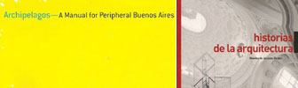 Archipelagos-A Manual for Peripheral Buenos Aires e Historias de la Arquitectura, dos nuevos libros publicados por la Facultad de Arquitectura de la Universidad de Palermo