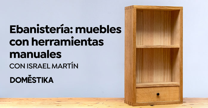 Curso Ebanistería: construcción de muebles con herramientas manuales